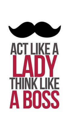 Act like a lady, think like a boss More