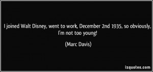 ... work, December 2nd 1935, so obviously, I'm not too young! - Marc Davis