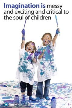 ... Imagination is messy and exciting and critical to the soul of children