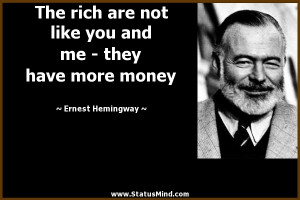 The rich are not like you and me - they have more money - Ernest ...