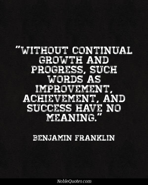Without continual Growth and Progress, such words as improvement