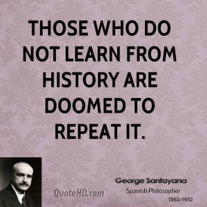 george-santayana-quote-those-who-do-not-learn-from-history-are-doomed ...