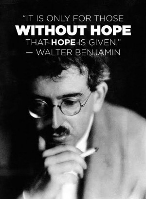 ... of hope: | 11 Wonderfully Illuminating Quotes From Walter Benjamin