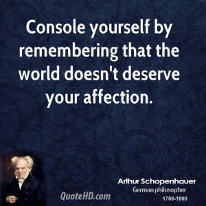 Console yourself by remembering that the world doesn't deserve your ...