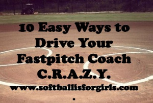 Those fastpitch softball coaches! They think they know everything .