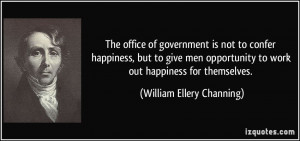 The office of government is not to confer happiness, but to give men ...