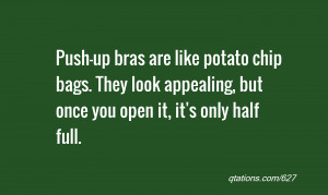 quote of the day: Push-up bras are like potato chip bags. They look ...