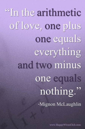 In the arithmetic of love, one plus one equals everything and two ...