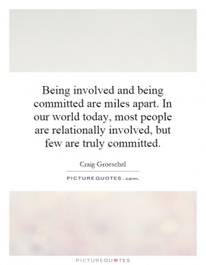 Being involved and being committed are miles apart. In our world today ...