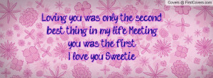 ... second best thing in my life... Meeting you was the first.I love you