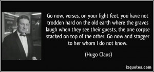 Go now, verses, on your light feet, you have not trodden hard on the ...