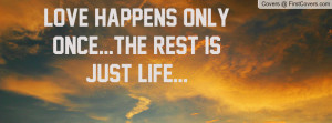love happens only once...the rest is just life... , Pictures