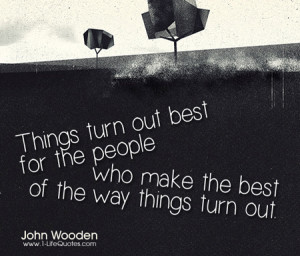 Things turn out best for the people who make the best out of the way ...