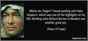 ... with Richard Burton in Beckett was another great joy. - Peter O'Toole