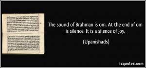 sound of Brahman is om. At the end of om is silence. It is a silence ...