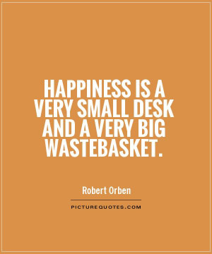 Happiness is a very small desk and a very big wastebasket. Picture ...