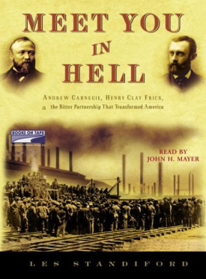 Meet You In Hell: Andrew Carnegie, Henry Clay Frick, and the Bitter ...