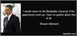 would return to the Blackadder character if the opportunity came up ...