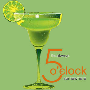 its_always_5_five_o_clock_somewhere_margarita_drinking_partying_kiwi ...
