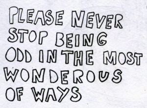 Best Love Quote: Please never stop being odd in the most wondrous of ...