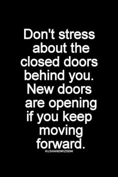 don't stress about the closed doors behind you. new doors are opening ...