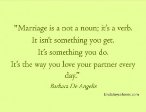 MarriageQuote by #BarbaraDeAngelis Marriage is not a noun, it's a verb ...