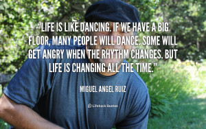Life is like dancing. If we have a big floor, many people will dance ...