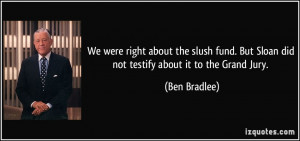 ... . But Sloan did not testify about it to the Grand Jury. - Ben Bradlee