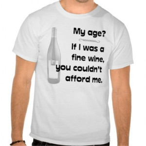 Aged Like a Fine Wine T Shirts