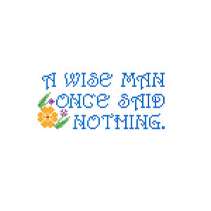 Digital - A Wise Man Once Said Nothing Quote Cross Stitch Pattern