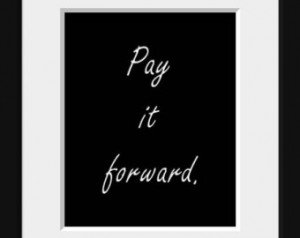 Pay It Forward Quotes And Sayings Pay it forward, quote,