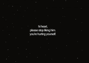 ... :“Hi heart, please stop liking him. You’re hurting yourself