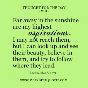 Far away in the sunshine are my highest aspirations. I may not reach ...