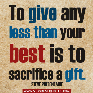 positive quotes, To give any less than your best is to sacrifice a ...