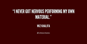 never got nervous performing my own material.