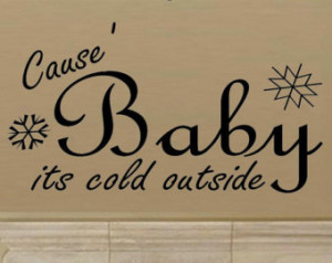 vinyl wall decal quote Cause' B aby its cold outside with snow flakes ...