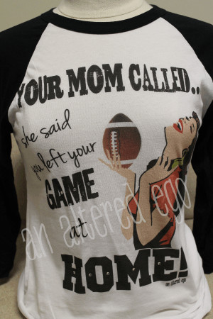 your mom called any sport raglan your mom called she said you left ...