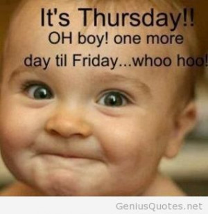 Funny one day til Friday Today is thursday quote