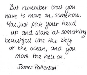 But remember that you have to move on somehow. You pick your head up ...