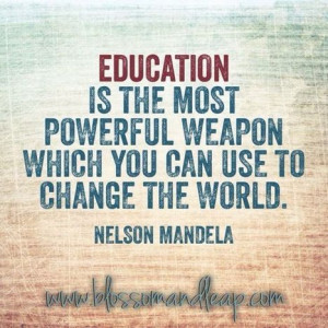 ... powerful weapon which you can use to change the world. Nelson Mandela