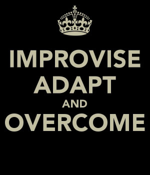 ... ... or merely common sense. Improvise, adapt, and overcome! Gung Ho