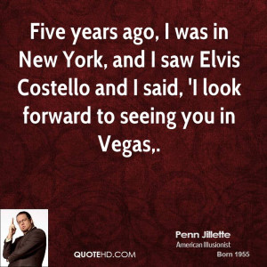 ... New York, and I saw Elvis Costello and I said, 'I look forward to