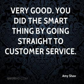 ... good. You did the smart thing by going straight to customer service