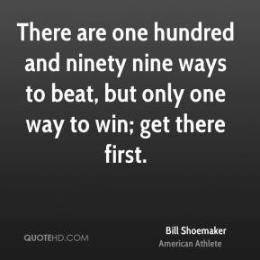 Bill Shoemaker - There are one hundred and ninety nine ways to beat ...