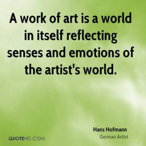 ... reflecting senses and emotions of the artist's world. - Hans Hofmann