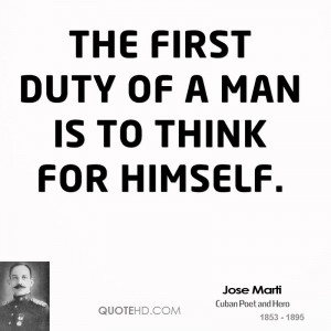 The first duty of a man is to think for himself.