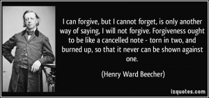 forget, is only another way of saying, I will not forgive. Forgiveness ...