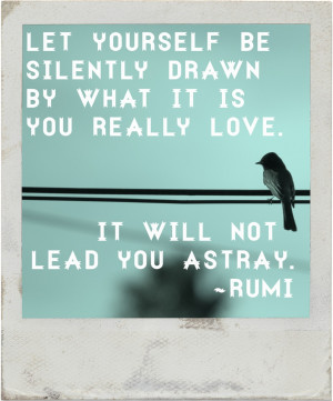 Rumi Quotes About True Love: Let Yourself Be Silently Drawn By What It ...