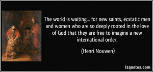 Henri Nouwen quote. The world is waiting...