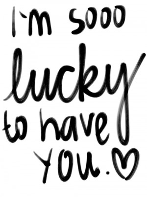 lucky #I'm so lucky to be yours #lucky to have you #love quote